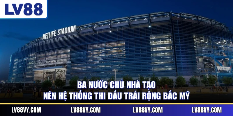 Ba nước chủ nhà tạo nên hệ thống thi đấu trải rộng Bắc Mỹ