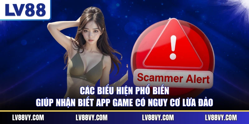 Các biểu hiện phổ biến giúp nhận biết app game có nguy cơ lừa đảo