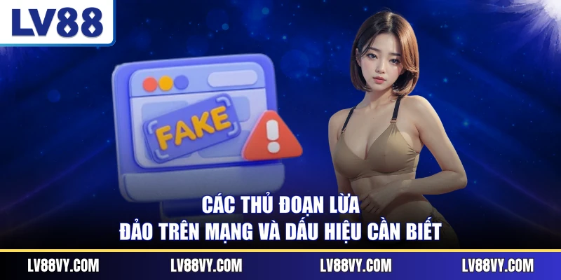 Các Thủ Đoạn Lừa Đảo Trên Mạng Và Dấu Hiệu Cần Biết