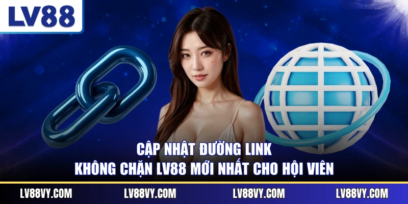 Cập nhật đường link không chặn LV88 mới nhất cho hội viên