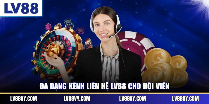 Đa dạng kênh liên hệ LV88 cho hội viên