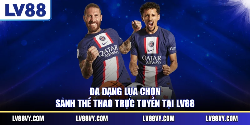 Đa dạng lựa chọn sảnh thể thao trực tuyến tại LV88