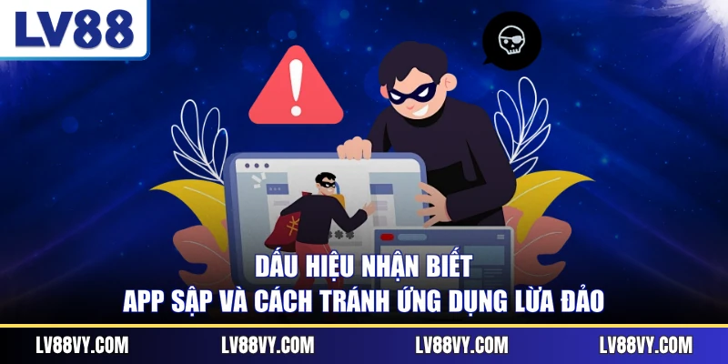 Dấu Hiệu Nhận Biết App Sập Và Cách Tránh Ứng Dụng Lừa Đảo