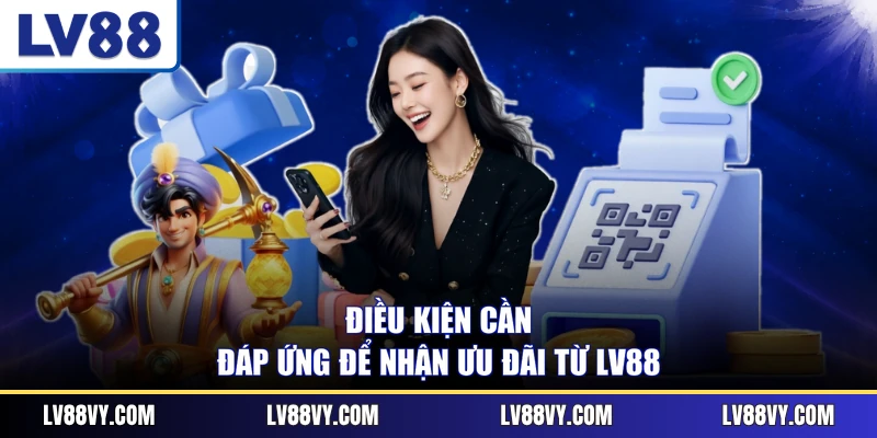 Điều kiện cần đáp ứng để nhận ưu đãi từ LV88