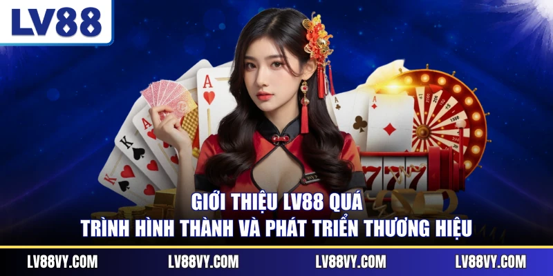 Giới thiệu LV88 quá trình hình thành và phát triển thương hiệu 