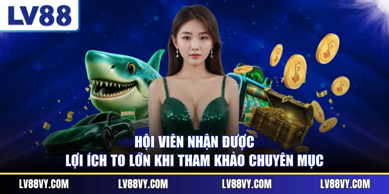 Hội viên nhận được lợi ích to lớn khi tham khảo chuyên mục