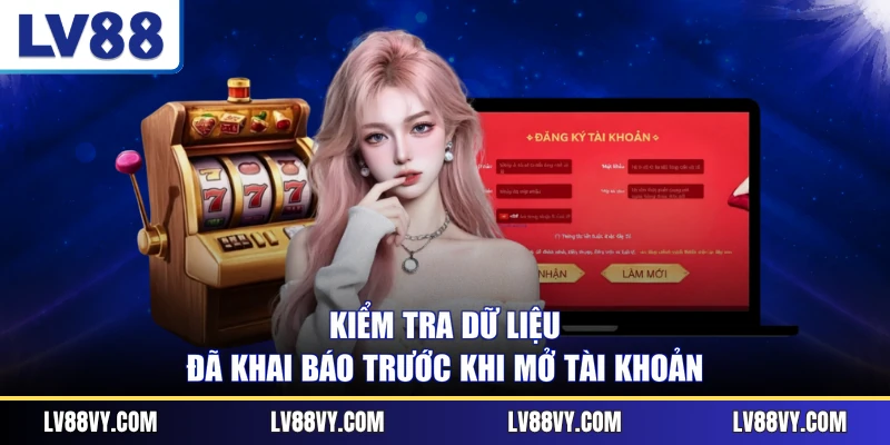 Kiểm tra dữ liệu đã khai báo trước khi mở tài khoản
