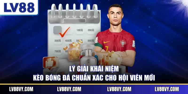 Lý giải khái niệm kèo bóng đá chuẩn xác cho hội viên mới