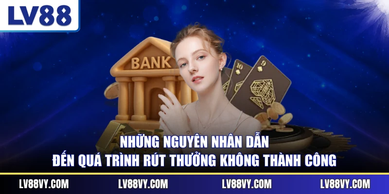 Những nguyên nhân dẫn đến quá trình rút thưởng không thành công