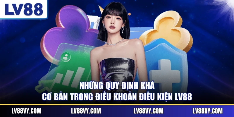 Những quy định khá cơ bản trong điều khoản điều kiện LV88