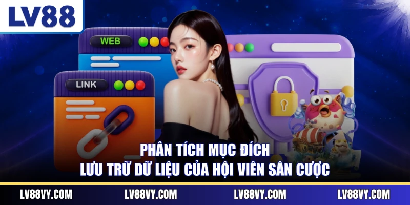 Phân tích mục đích lưu trữ dữ liệu của hội viên sân cược