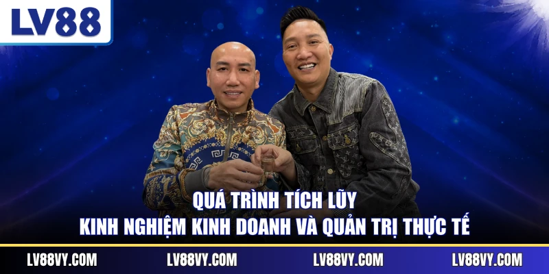 Quá trình tích lũy kinh nghiệm kinh doanh và quản trị thực tế