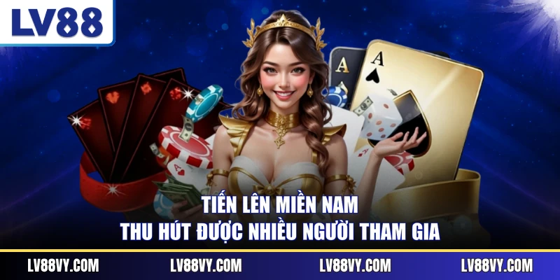 Tiến lên miền Nam thu hút được nhiều người tham gia