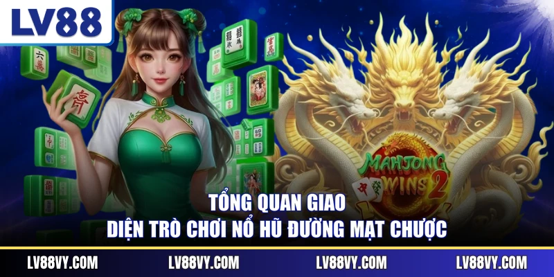 Tổng quan giao diện trò chơi nổ hũ Đường Mạt Chược